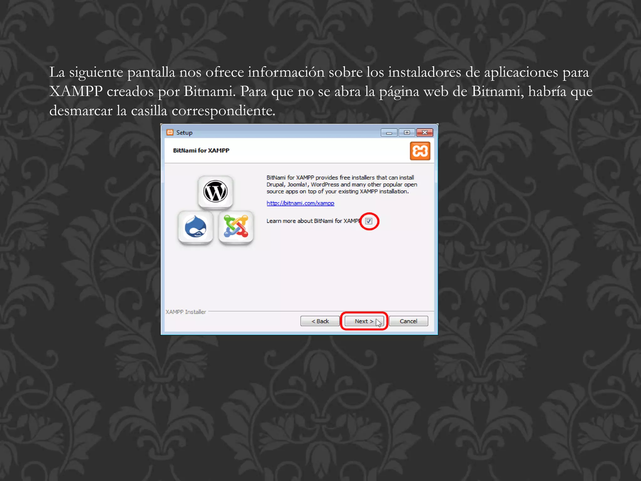 La siguiente pantalla nos ofrece información sobre los instaladores de aplicaciones para
XAMPP creados por Bitnami. Para que no se abra la página web de Bitnami, habría que
desmarcar la casilla correspondiente.
 