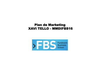 Plan de Marketing
XAVI TELLO - MMDIFBS16
 