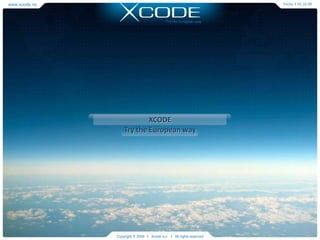 www.xcode.no Fechal02.10.09 Try the European way XCODE Try the European way Copyright © 2009   l   Xcode a.s.   l   All rights reserved 