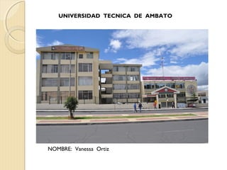 UNIVERSIDAD TECNICA DE AMBATO

NOMBRE: Vanessa Ortiz

 