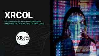 01
XRCOLCOLOMBIAN ASSOCIATION FOR EMERGING,
IMMERSIVE AND INTERACTIVE TECHNOLOGIES
 