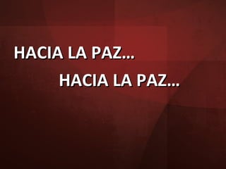 HACIA LA PAZ…  HACIA LA PAZ…   