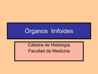 Órganos  linfoides Cátedra de Histología Facultad de Medicina 