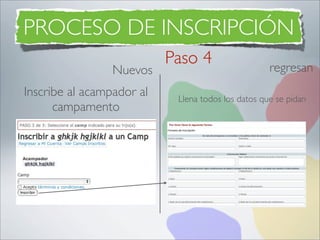 PROCESO DE INSCRIPCIÓN
                           Paso 4                   regresan
                 Nuevos
Inscribe al acampador al    Llena todos los datos que se pidan
      campamento
 