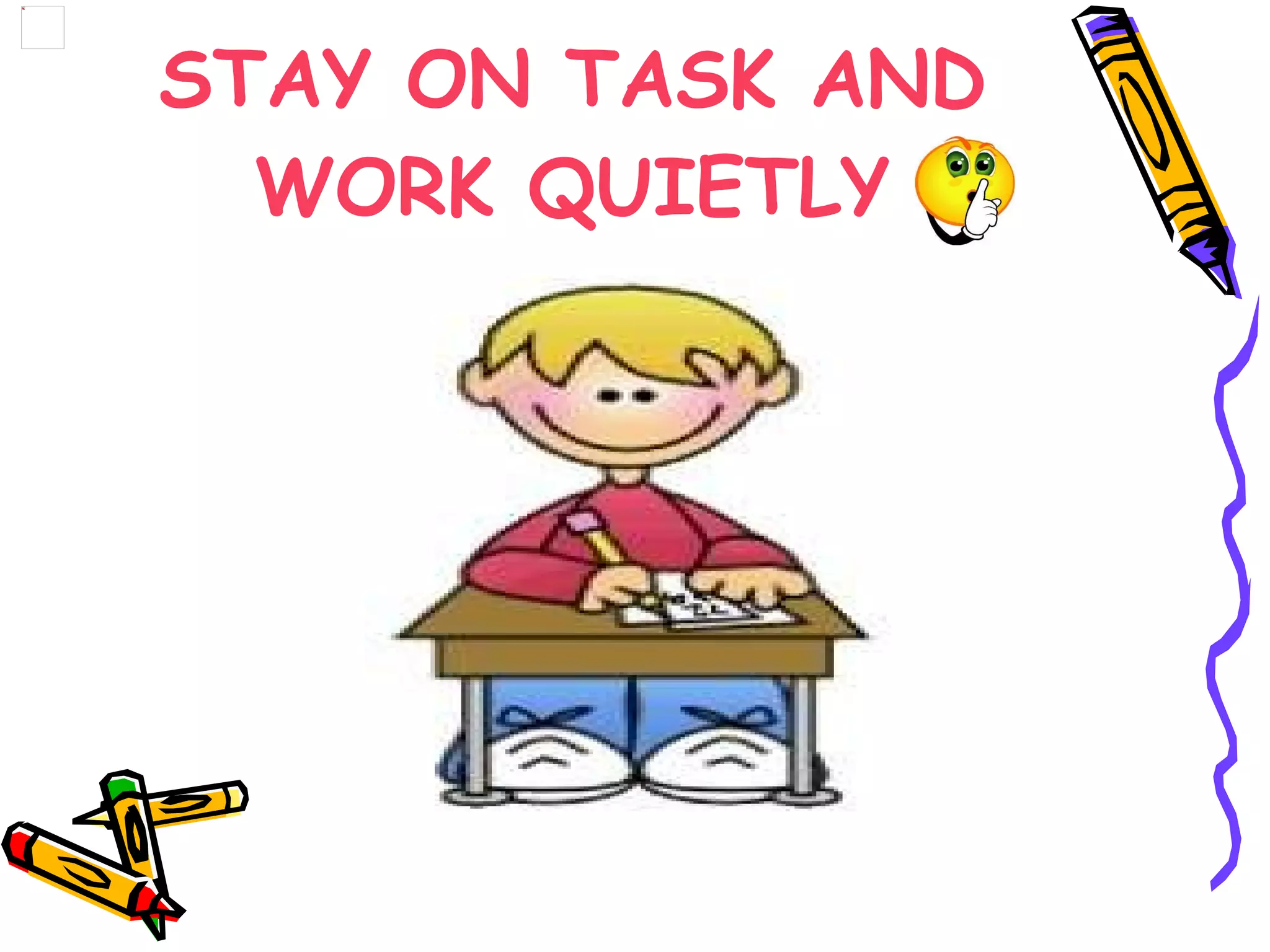 STAY ON TASK AND WORK QUIETLY