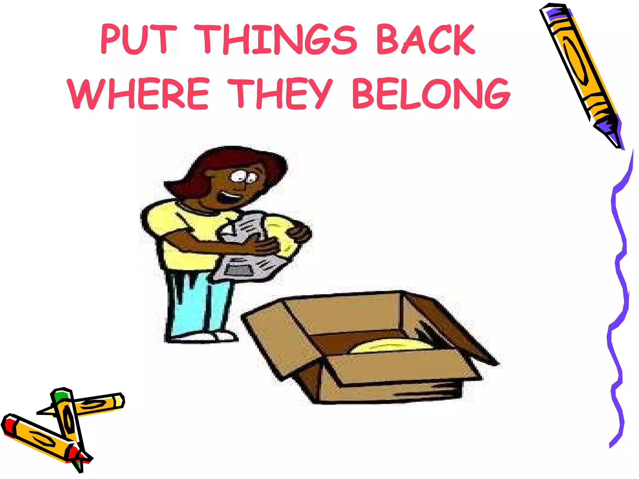 PUT THINGS BACK WHERE THEY BELONG