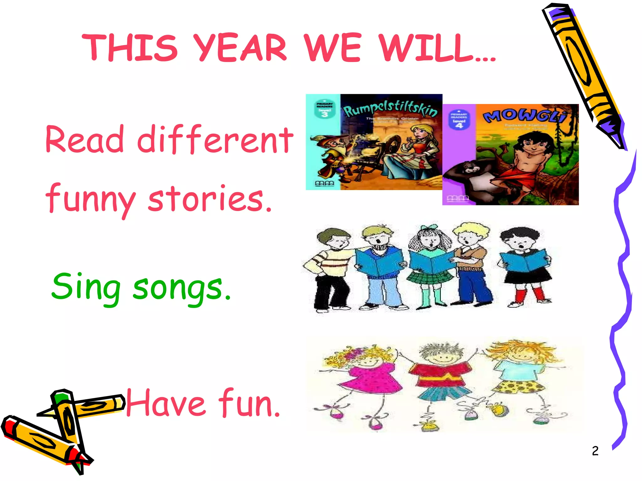 THIS YEAR WE WILL… Read different funny stories. Sing songs. Have fun.