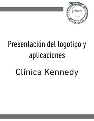 Uróboros
Design
Presentación del logotipo y
aplicaciones
Clínica Kennedy
 