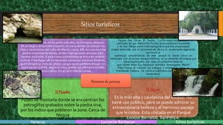 Sitios turisticos
Palacio de la Reina:
En el sitio de Sorte, en su parte más alta, se consigue, después
de un largo y empinado trayecto, la cueva donde se realizan los
ritos y ceremonias del culto de María Lionza. Allí, en una enorme
piedra a manera de lápida, se leen inscripciones alusivas a los
favores recibidos. A esta cueva subterránea se entra en sentido
vertical. Para llegar allí es necesario contactar a la Gran Shamán,
quien dirigirá la visita en grupo, ya que quien penetre el lugar sin
autorización sufrirá, según el mito, graves accidentes enviados
por María Lionza. En el Cerro María Lionza.
Parque nacional San Felipe:
Parque San Felipe El Fuerte , “La Pompeya venezolana”,
calificada así por Mauro Paz Pumar, se encuentra en la avenida
2 de San Felipe como mido testigo de lo que fue una prospera
ciudad destruida por el terremoto de 1812 y la exuberante vegetación
que invita al
cuentoLas características de este parque lo hacen único en
Venezuela y es el primer parque histórico, en su condición de reliquia que
tiene nuestro país, por todo el contenido histórico
que tienen estas 6,5 hectáreas el propio investigador Mauro
Páez Pumar al concluir sus trabajos y entregar la obra al
Presidente Caldera no vacilo en calificarlo como “La Pompeya
Venezolana”
El Picacho:
Paseo de montaña donde se encuentran los
petroglifos grabados sobre la piedra viva,
por los indios que poblaron la zona. Cerca de
Nirgua
El Playón:
Es la más alta y caudalosa del estado. No
tiene uso público, pero se puede admirar su
extraordinaria belleza y el hermoso paisaje
que le rodea. Esta ubicada en el Parque
Leonor Bernabó, SanFelipe.
Recursos de yaracuy
Yaracuy Lucrecia Barbaran Sitios turísticos
 