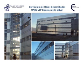 Curriculum de Obras Desarrolladas
  UABC VLP Ciencias de la Salud
 