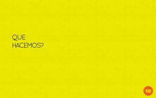 QUE
HACEMOS?
 