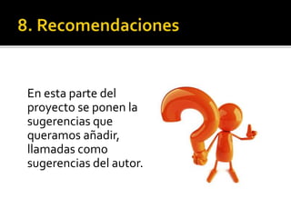 En esta parte del
proyecto se ponen la
sugerencias que
queramos añadir,
llamadas como
sugerencias del autor.
 