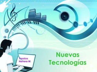 Nuevas Tecnologías Yessica Herrera M . 