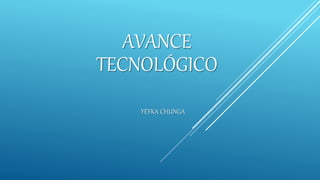 AVANCE
TECNOLÓGICO
YEYKA CHUNGA
 