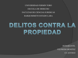 UNIVERSIDAD FERMIN TORO
ESCUELA DE DERECHO
FACULTAD DE CIENCIAS JURIDICAS
BARQUISIMETO ESTADO LARA
INTEGRANTE.
YILFREDO BENITEZ
CI: 22333632
 