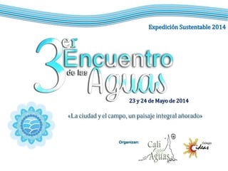 Expedición Sustentable 2014
«La ciudad y el campo, un paisaje integral añorado»
Organizan:
23 y 24 de Mayo de 2014
 