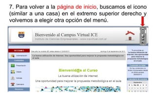 7. Para volver a la página de inicio, buscamos el icono
(similar a una casa) en el extremo superior derecho y
volvemos a elegir otra opción del menú.
 