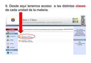 9. Desde aquí tenemos acceso a las distintas clases
de cada unidad de la materia.
 