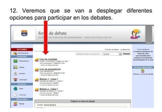 12. Veremos que se van a desplegar diferentes
opciones para participar en los debates.
 