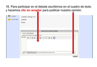 16. Para participar en el debate escribimos en el cuadro de texto
y hacemos clic en aceptar para publicar nuestra opinión.
 