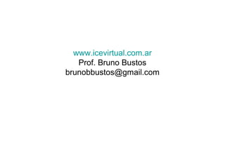 www.icevirtual.com.ar
Prof. Bruno Bustos
brunobbustos@gmail.com
 