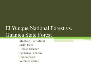 El Yunque National Forest vs.
Guanica State Forest
Mónica C. del Moral
Jaslin Isern
Hernán Méndez
Fernando Pacheco
Danilo Pérez
Verónica Torres
 