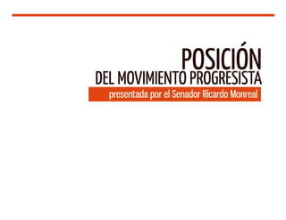 Posición del Movimiento Progresista presentada por el Senador Ricardo Monreal