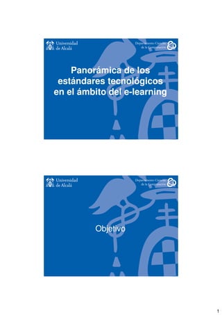 Panorámica de los
 estándares tecnológicos
en el ámbito del e-learning




         Objetivo




                              1
 