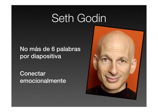 Seth Godin

No más de 6 palabras
por diapositiva

Conectar
emocionalmente
 