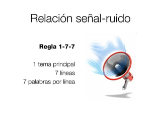 Relación señal-ruido

      Regla 1-7-7

   1 tema principal
            7 líneas
7 palabras por línea
 