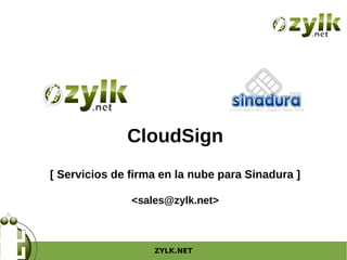 ZYLK.NET
CloudSign
[ Servicios de firma en la nube para Sinadura ]
<sales@zylk.net>
 