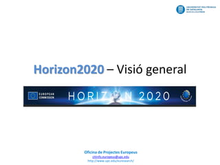 Horizon2020 – Visió general

Oficina de Projectes Europeus
cttinfo.europeus@upc.edu
http://www.upc.edu/euresearch/

 