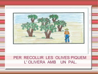 Deseos de los clientes
●
●
●
●
●
●
PER RECOLLIR LES OLIVES PIQUEM
L' OLIVERA AMB UN PAL.
 