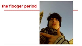 the flooger period

 