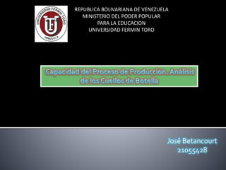 REPUBLICA BOLIVARIANA DE VENEZUELA
MINISTERIO DEL PODER POPULAR
PARA LA EDUCACION
UNIVERSIDAD FERMIN TORO
José Betancourt
21055428
 