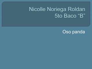 Nicolle Noriega Roldan5to Baco “B” Oso panda 
