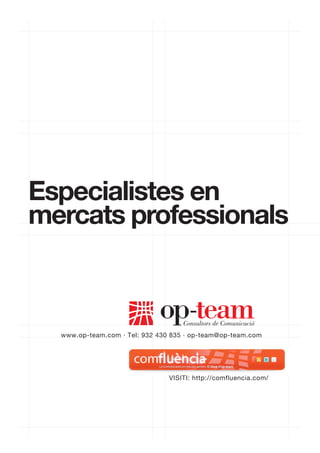 Especialistes en
mercats professionals



  www.op-team.com · Tel: 932 430 835 · op-team@op-team.com




                                VISITI: http://comfluencia.com/
 