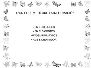 D'ON PODEM TREURE LA INFORMACIÓ?
● EN ELS LLIBRES
● EN ELS CONTES
● PODEM DUR FOTOS
● AMB S'ORDINADOR
 