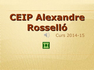 CCEEIIPP AAlleexxaannddrree 
RRoosssseellllóó 
Curs 2014-15 
 