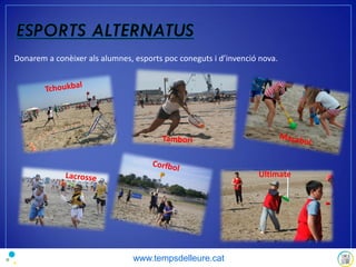 Donarem a conèixer als alumnes, esports poc coneguts i d’invenció nova.
Ultimate
www.tempsdelleure.cat
 
