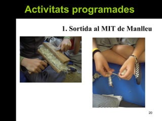 Activitats programades  1. Sortida al MIT de Manlleu 
