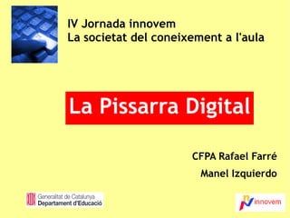 CFPA Rafael Farré Manel Izquierdo IV Jornada innovem La societat del coneixement a l'aula La Pissarra Digital 