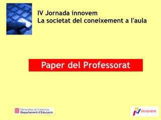 IV Jornada innovem La societat del coneixement a l'aula Paper del Professorat 