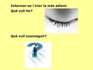 Informar-se i triar la més adient. 