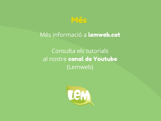 Més informació a lemweb.cat
Consulta els tutorials
al nostre canal de Youtube
(Lemweb)
Més
 