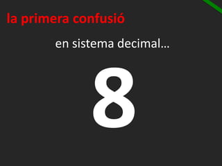 en sistema decimal…
la primera confusió
 