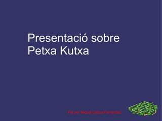 Presentació sobre Petxa Kutxa Fet per Miquel Gatius Fernandez 