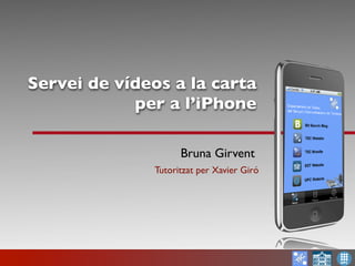 Servei de vídeos a la carta
per a l’iPhone
Bruna Girvent
Tutoritzat per Xavier Giró

 