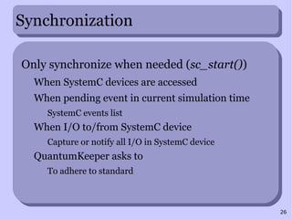 TLM-2 standarizes communication model </li><ul><li>Sockets to emulate any memory-mapped bus </li></ul><li>De facto standar...