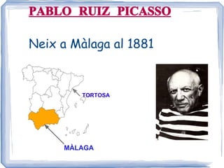 PABLO RUIZ PICASSO Neix a Màlaga al 1881 MÀLAGA TORTOSA 